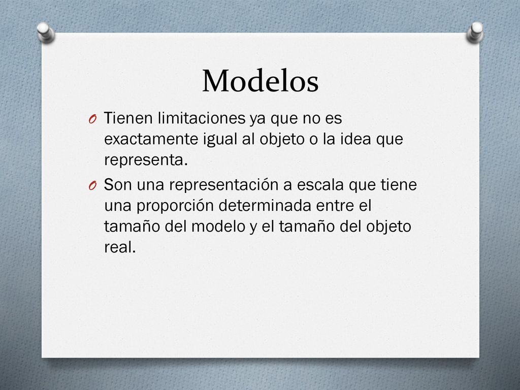 Modelos Tienen limitaciones ya que no es exactamente igual al objeto o la idea que representa.