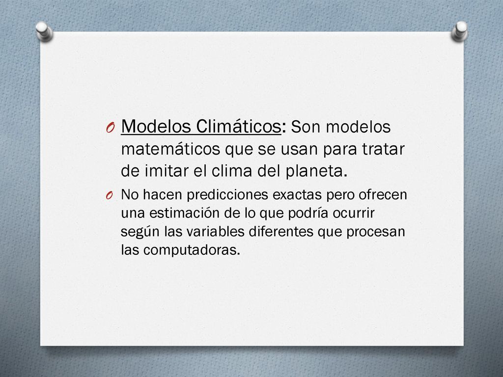 Modelos Climáticos: Son modelos matemáticos que se usan para tratar de imitar el clima del planeta.