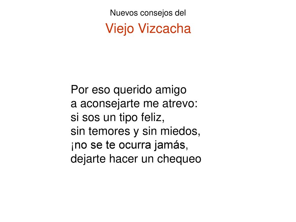 Por eso querido amigo a aconsejarte me atrevo: si sos un tipo feliz, sin temores y sin miedos, ¡no se te ocurra jamás,