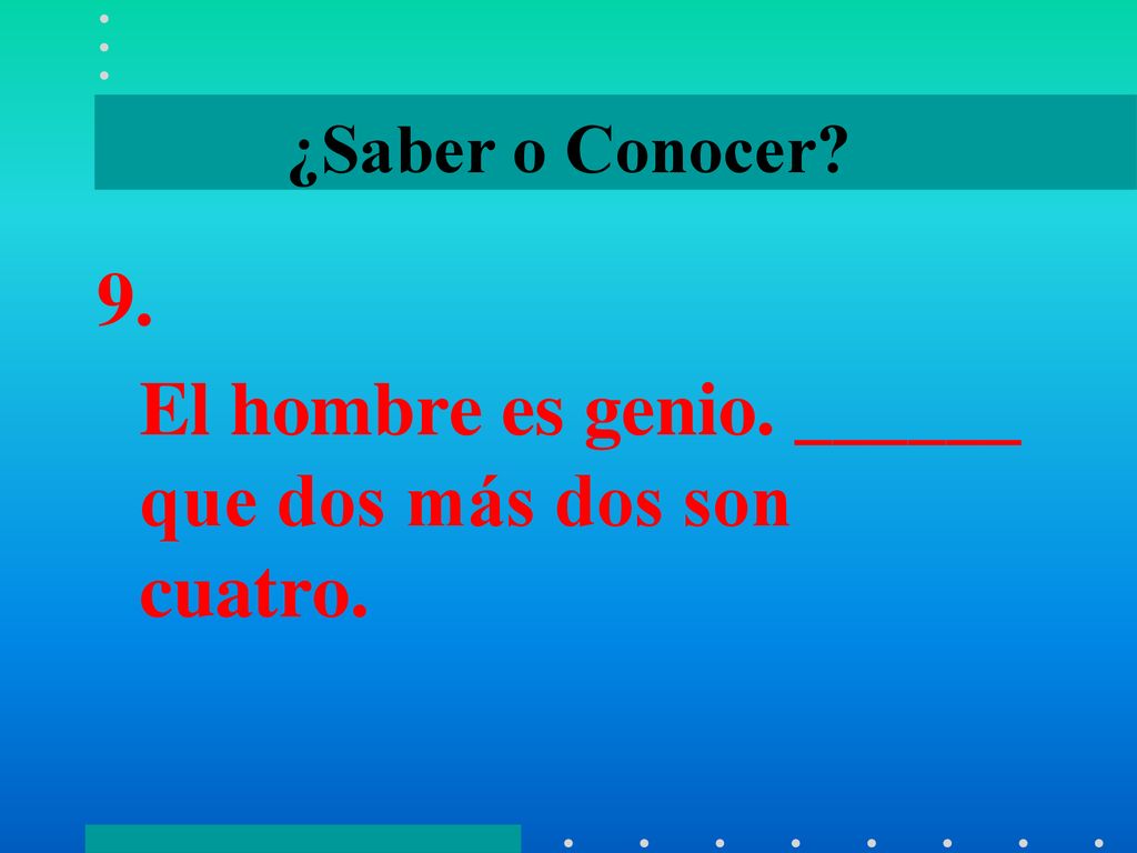 9. El hombre es genio. ______ que dos más dos son cuatro.