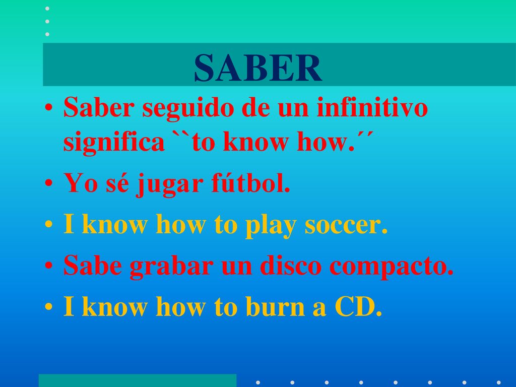 SABER Saber seguido de un infinitivo significa ``to know how.´´