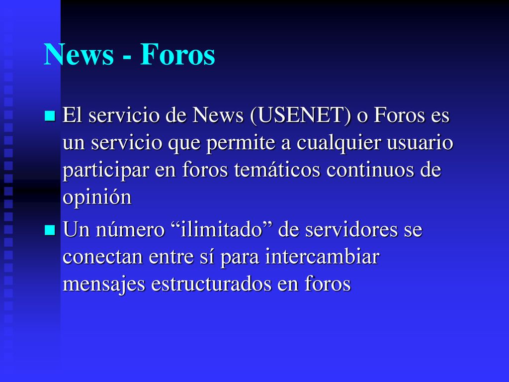 News - Foros El servicio de News (USENET) o Foros es un servicio que permite a cualquier usuario participar en foros temáticos continuos de opinión.