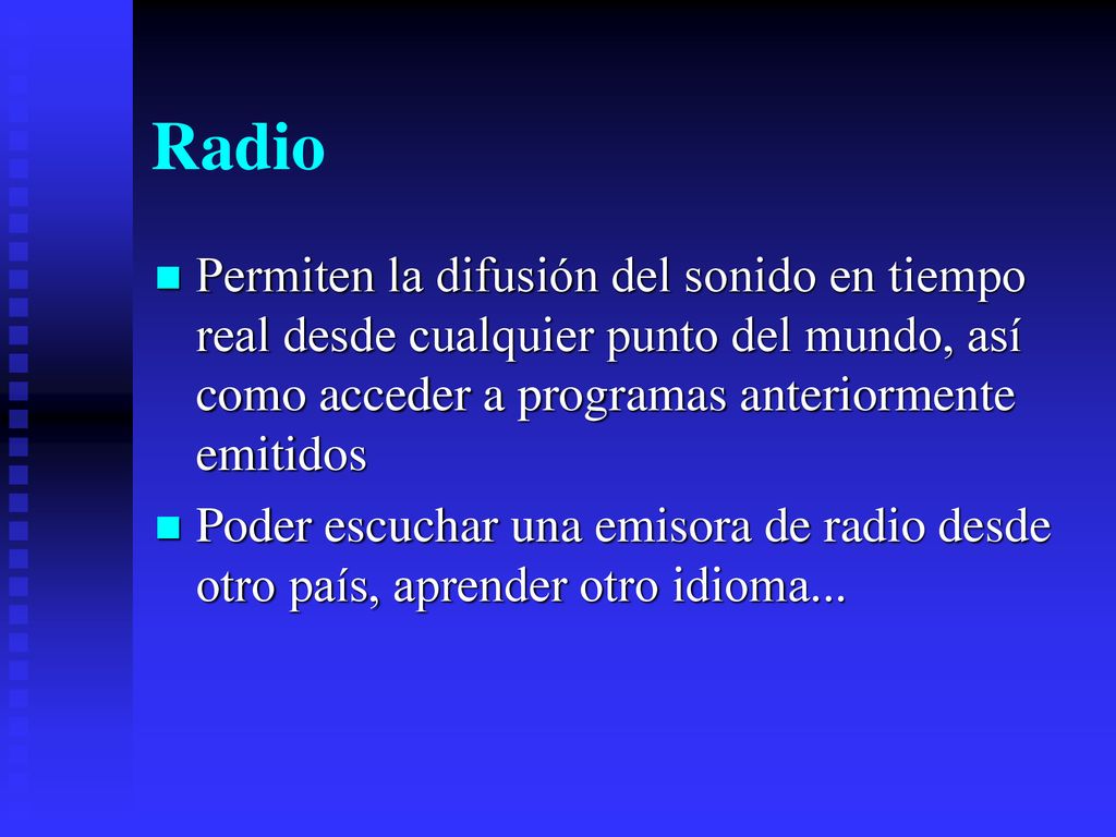 Radio Permiten la difusión del sonido en tiempo real desde cualquier punto del mundo, así como acceder a programas anteriormente emitidos.