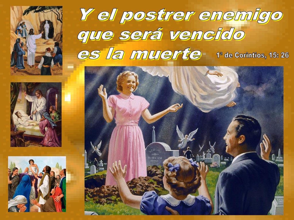 Y el postrer enemigo que será vencido es la muerte 1ª de Corintios, 15: 26