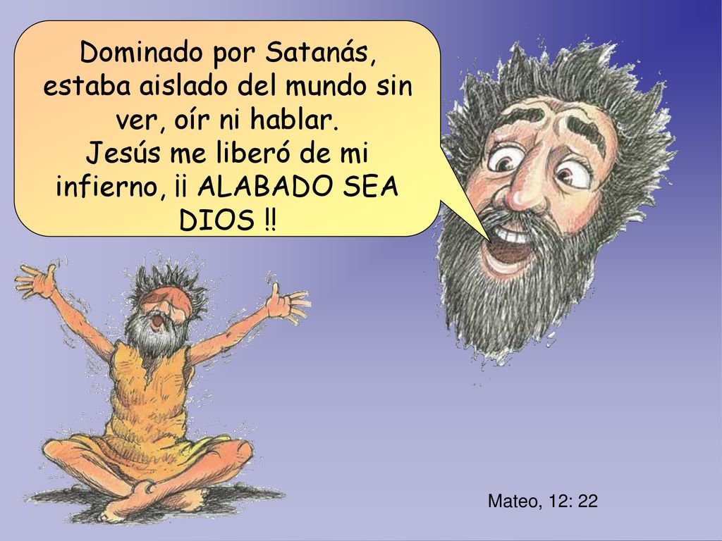 Dominado por Satanás, estaba aislado del mundo sin ver, oír ni hablar.