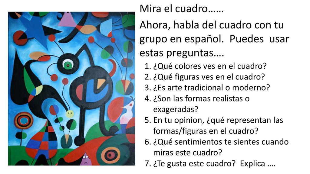 Mira el cuadro…… Ahora, habla del cuadro con tu grupo en español. Puedes usar estas preguntas…. ¿Qué colores ves en el cuadro