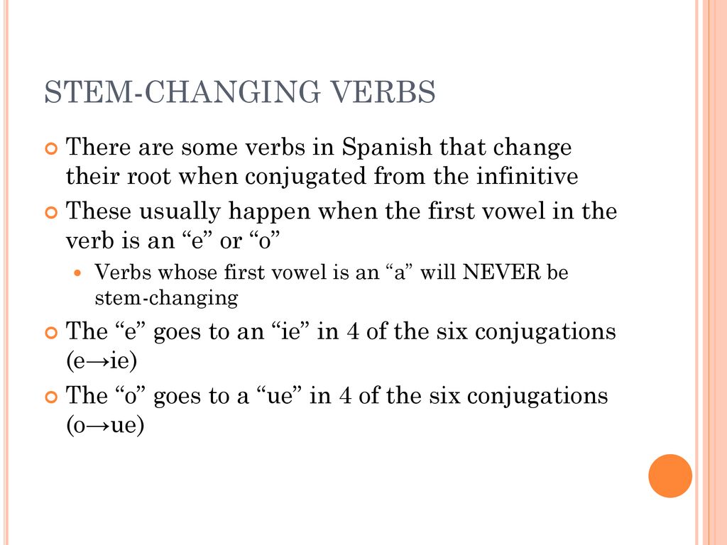 STEM-CHANGING VERBS There are some verbs in Spanish that change their root when conjugated from the infinitive.
