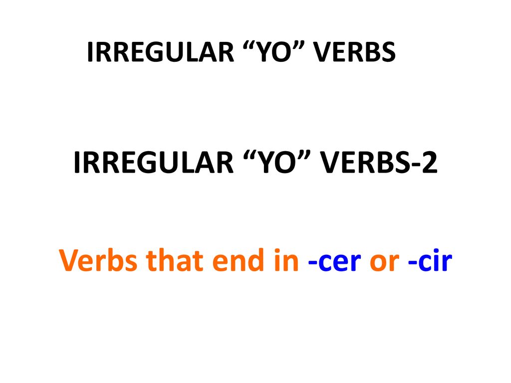 IRREGULAR YO VERBS-2 Verbs that end in -cer or -cir