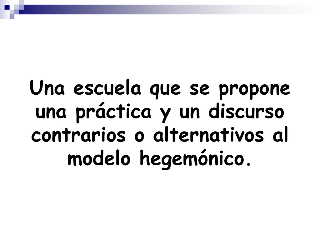 Una escuela que se propone una práctica y un discurso contrarios o alternativos al modelo hegemónico.