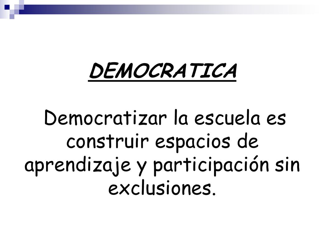 DEMOCRATICA Democratizar la escuela es construir espacios de aprendizaje y participación sin exclusiones.