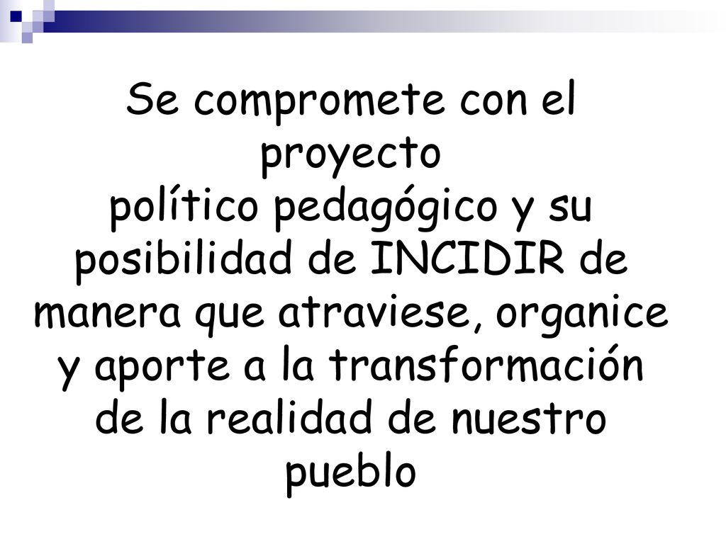 Se compromete con el proyecto político pedagógico y su posibilidad de INCIDIR de manera que atraviese, organice y aporte a la transformación de la realidad de nuestro pueblo