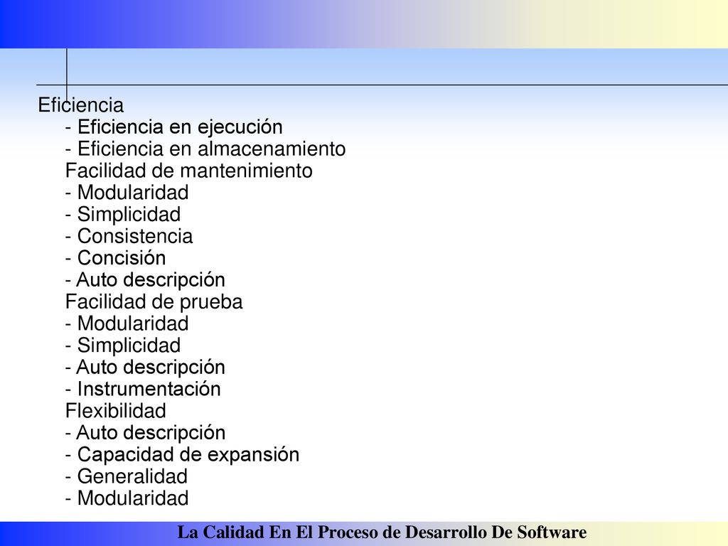 Eficiencia - Eficiencia en ejecución - Eficiencia en almacenamiento Facilidad de mantenimiento - Modularidad - Simplicidad - Consistencia - Concisión - Auto descripción Facilidad de prueba - Modularidad - Simplicidad - Auto descripción - Instrumentación Flexibilidad - Auto descripción - Capacidad de expansión - Generalidad - Modularidad
