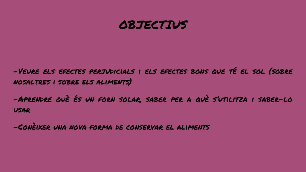 OBJECTIUS -Veure els efectes perjudicials i els efectes bons que té el sol (sobre nosaltres i sobre els aliments)