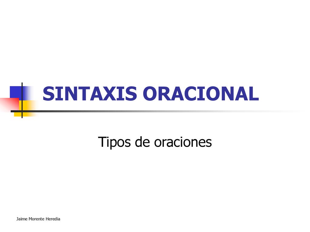 SINTAXIS ORACIONAL Tipos de oraciones Jaime Morente Heredia