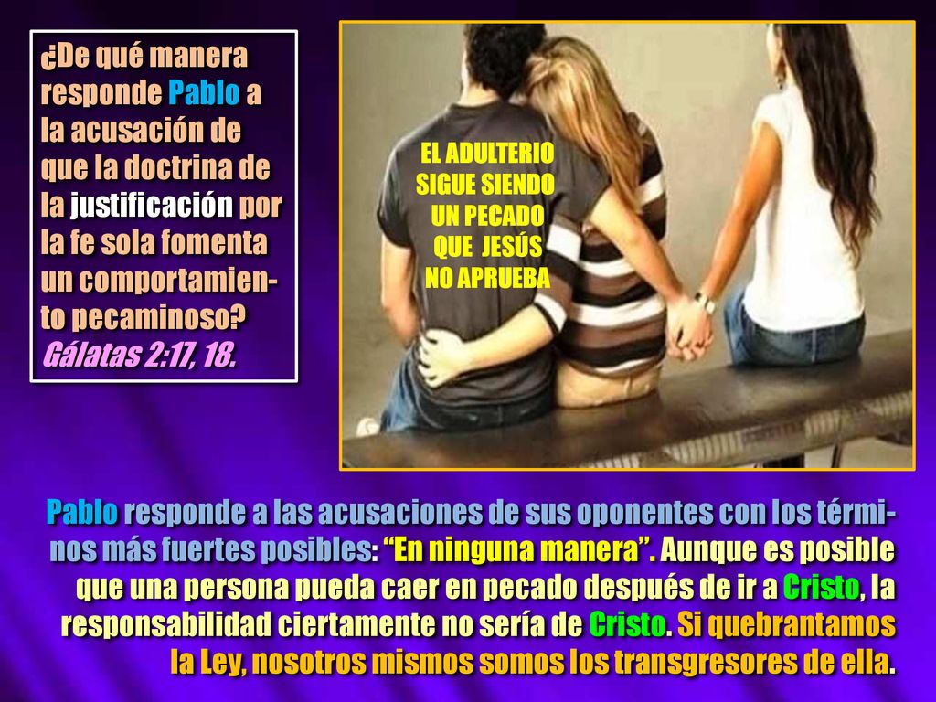 ¿De qué manera responde Pablo a la acusación de que la doctrina de la justificación por la fe sola fomenta un comportamien-to pecaminoso Gálatas 2:17, 18.