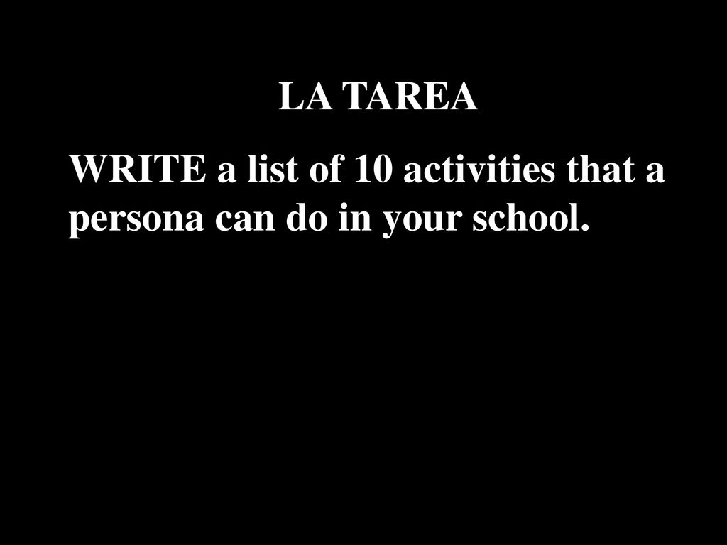 LA TAREA WRITE a list of 10 activities that a persona can do in your school.