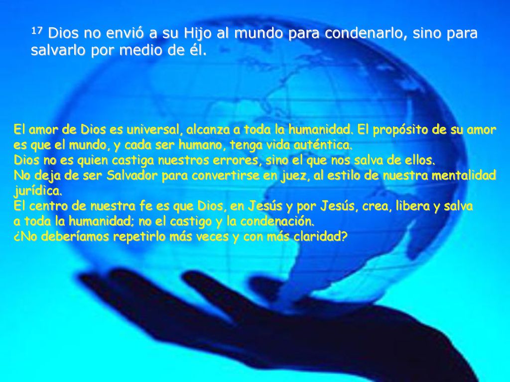 17 Dios no envió a su Hijo al mundo para condenarlo, sino para salvarlo por medio de él.