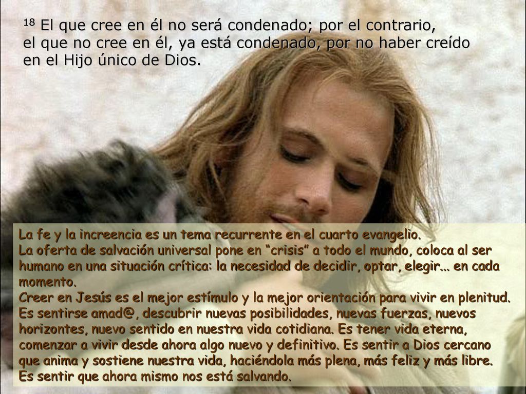 18 El que cree en él no será condenado; por el contrario, el que no cree en él, ya está condenado, por no haber creído en el Hijo único de Dios.