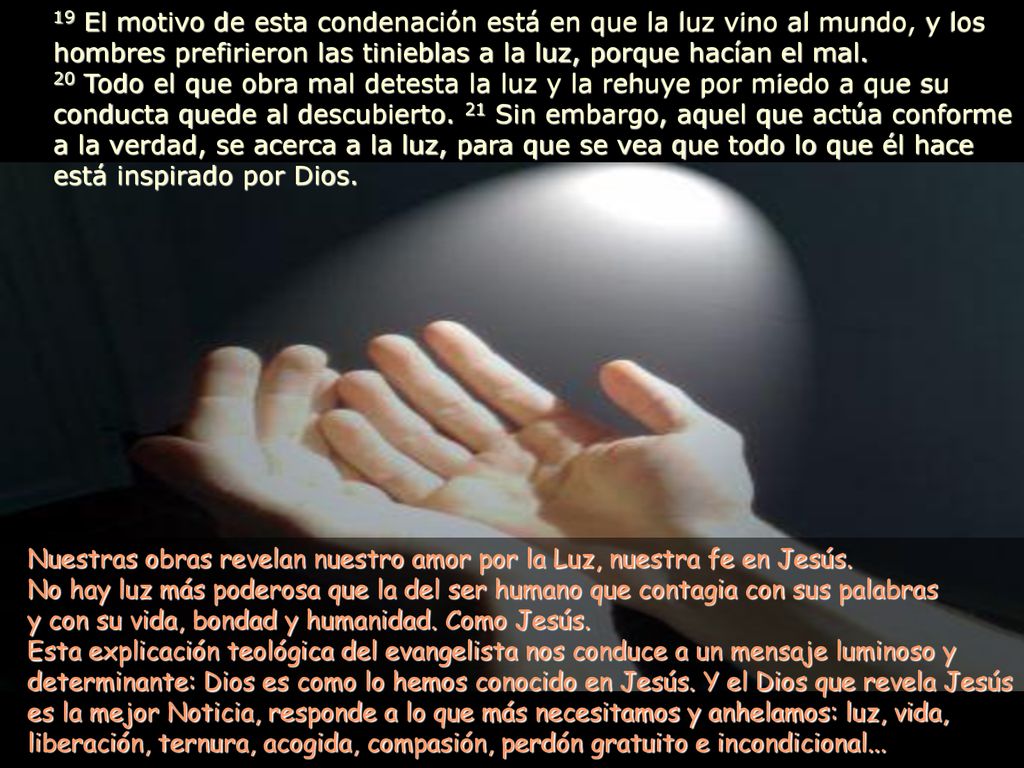 19 El motivo de esta condenación está en que la luz vino al mundo, y los hombres prefirieron las tinieblas a la luz, porque hacían el mal.