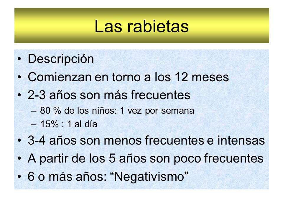 Las rabietas Descripción Comienzan en torno a los 12 meses