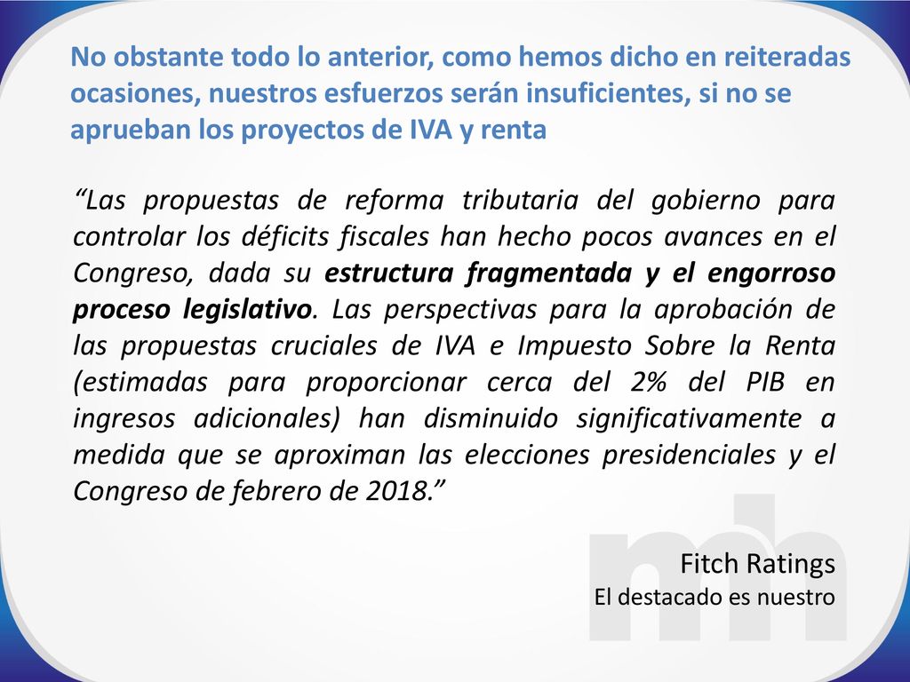 No obstante todo lo anterior, como hemos dicho en reiteradas ocasiones, nuestros esfuerzos serán insuficientes, si no se aprueban los proyectos de IVA y renta