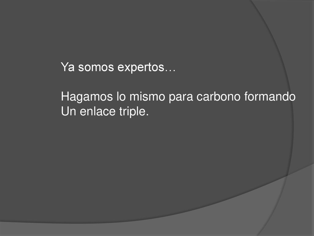 Ya somos expertos… Hagamos lo mismo para carbono formando Un enlace triple.