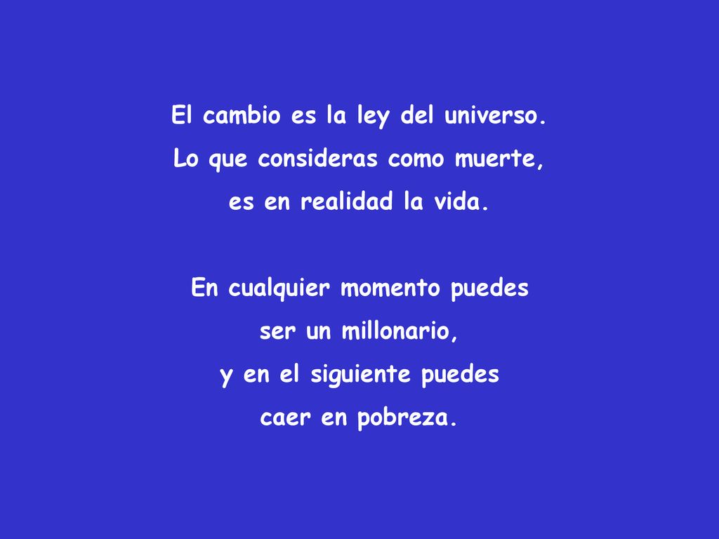 El cambio es la ley del universo. Lo que consideras como muerte,