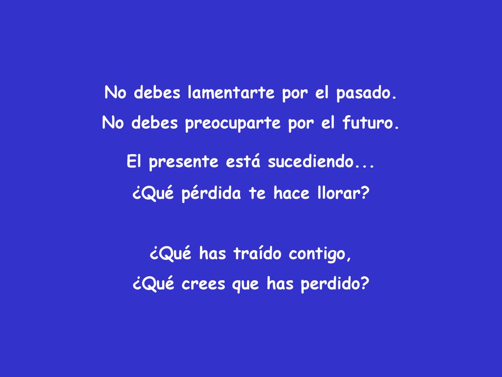 No debes lamentarte por el pasado. No debes preocuparte por el futuro.