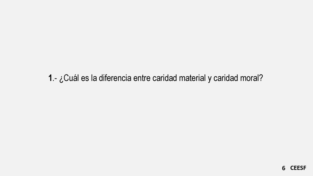 1.- ¿Cuál es la diferencia entre caridad material y caridad moral