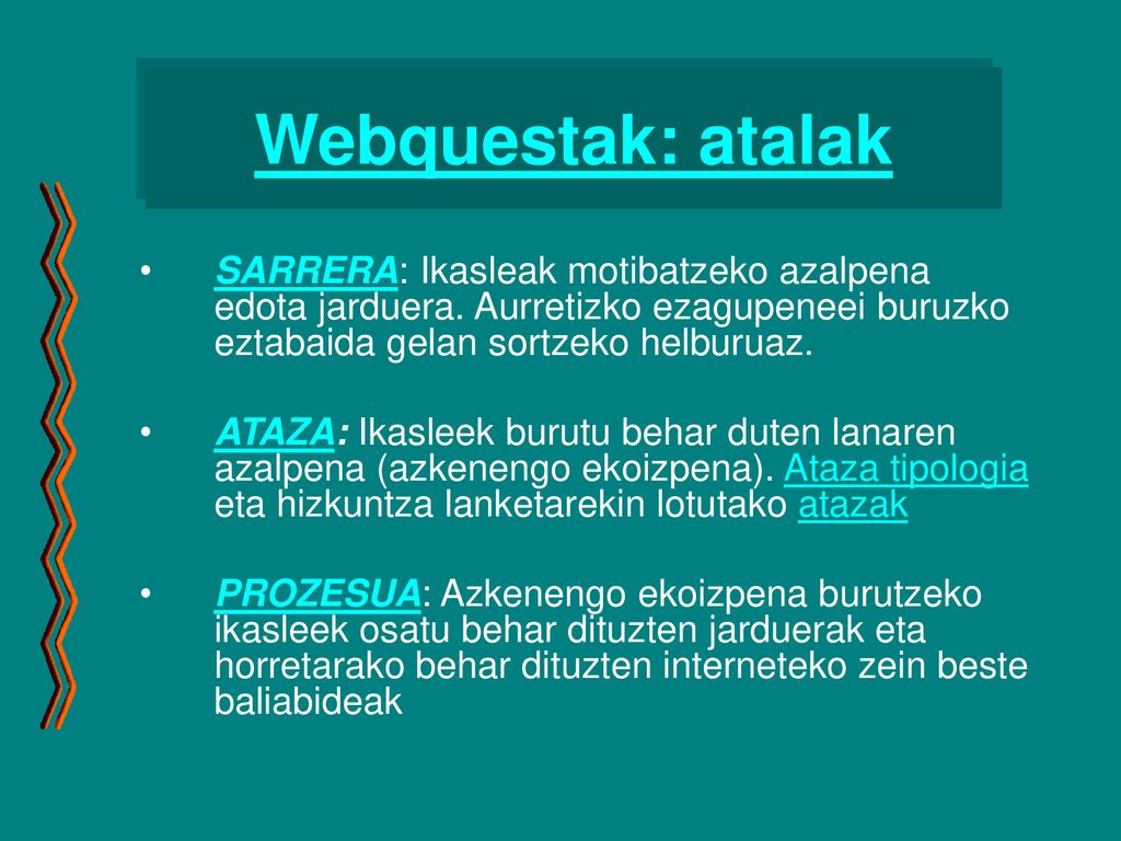 Webquestak: atalak SARRERA: Ikasleak motibatzeko azalpena edota jarduera. Aurretizko ezagupeneei buruzko eztabaida gelan sortzeko helburuaz.