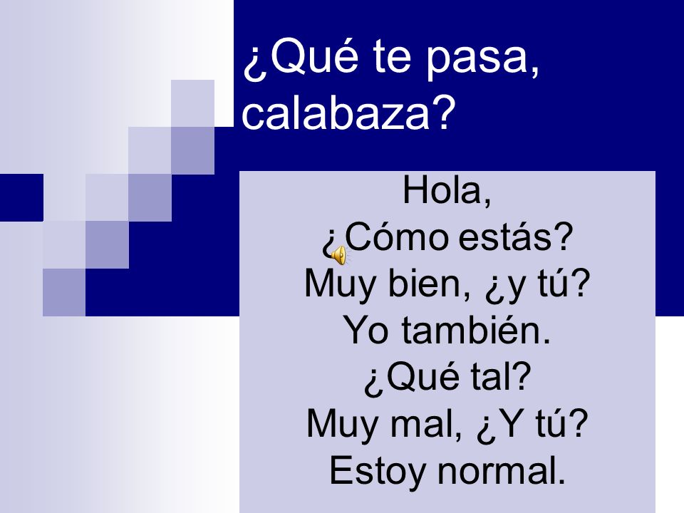 ¿Qué te pasa, calabaza Hola, ¿Cómo estás Muy bien, ¿y tú