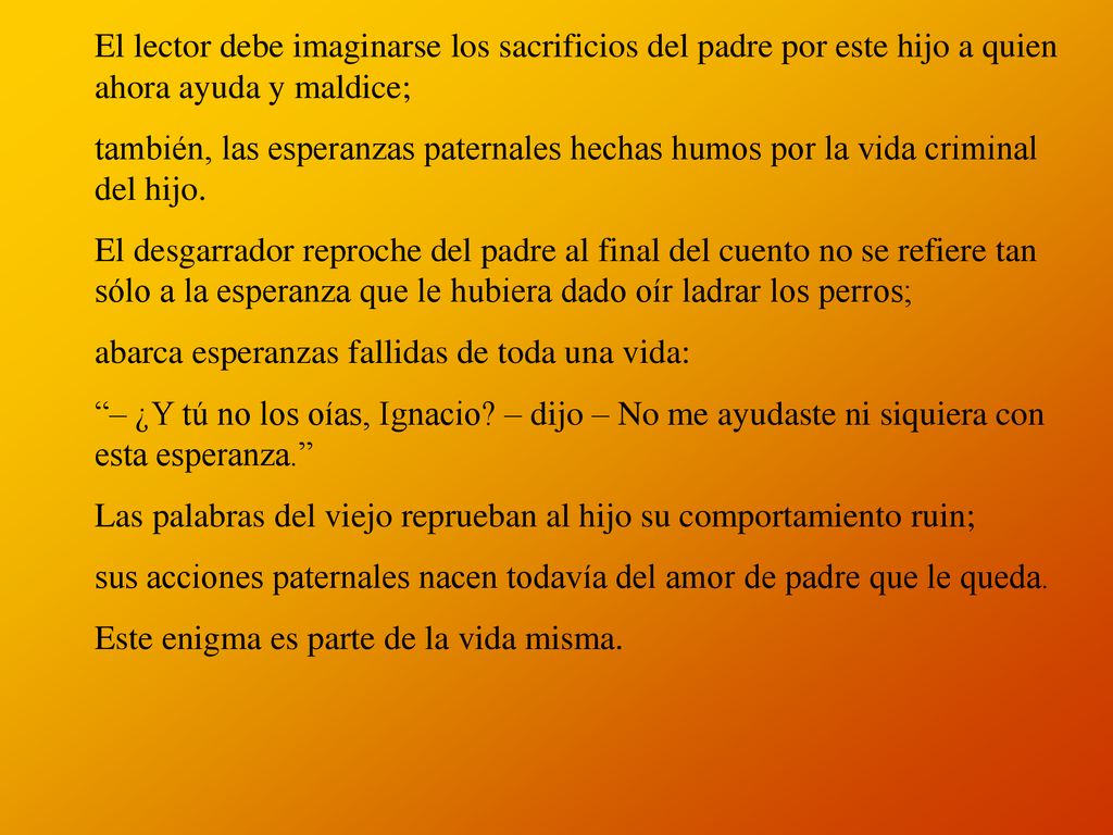 El lector debe imaginarse los sacrificios del padre por este hijo a quien ahora ayuda y maldice;