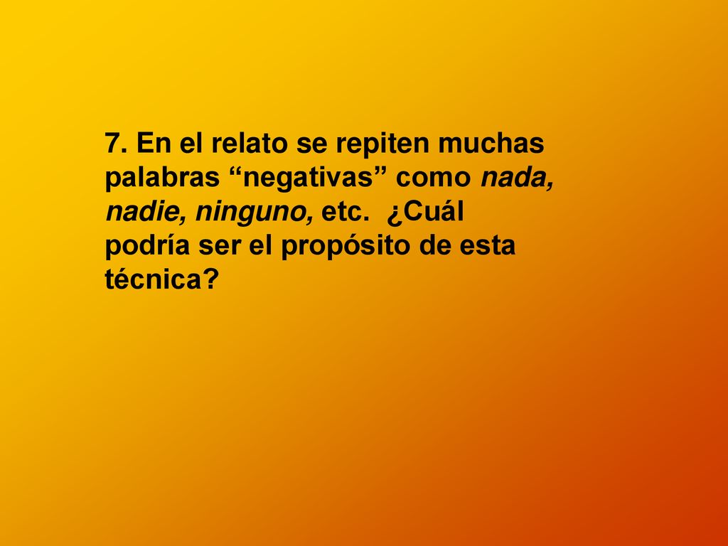 7. En el relato se repiten muchas palabras negativas como nada, nadie, ninguno, etc.
