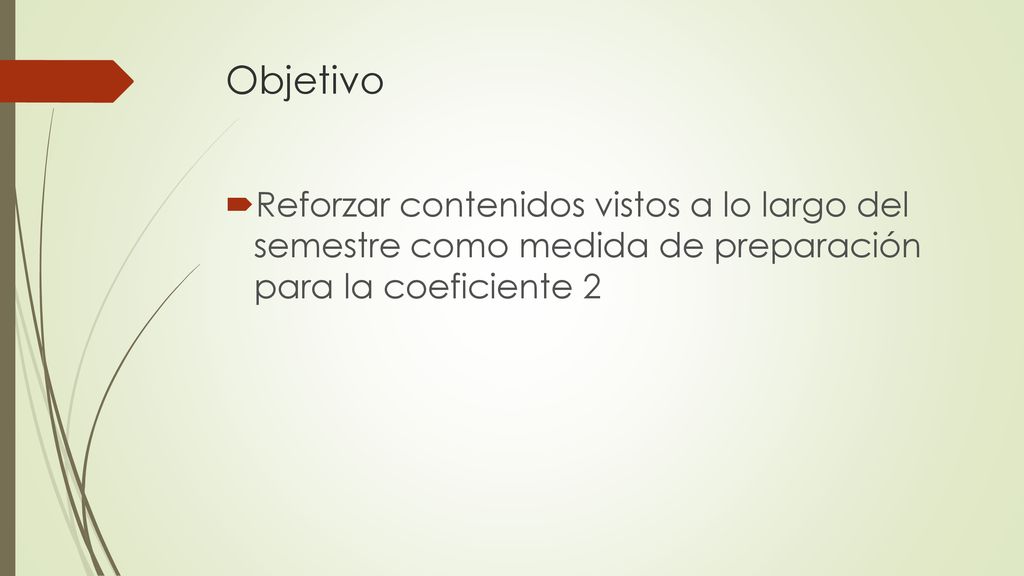 Objetivo Reforzar contenidos vistos a lo largo del semestre como medida de preparación para la coeficiente 2.