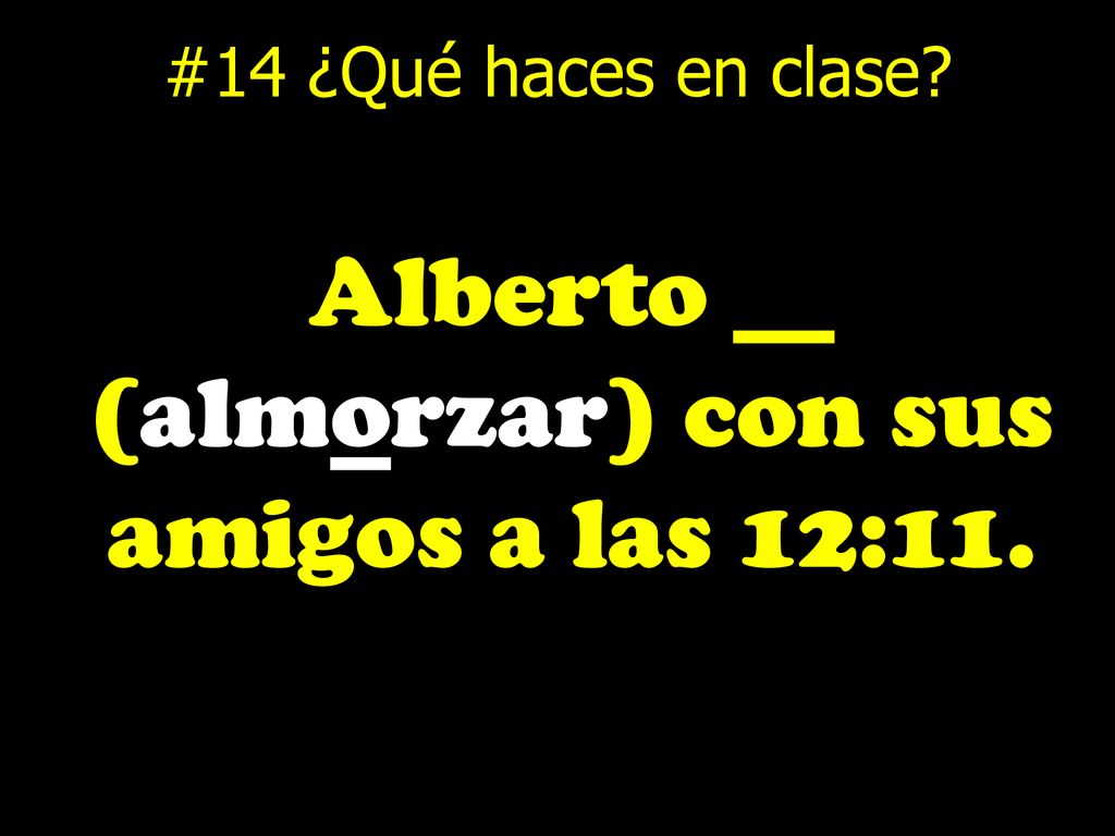 Alberto __ (almorzar) con sus amigos a las 12:11.