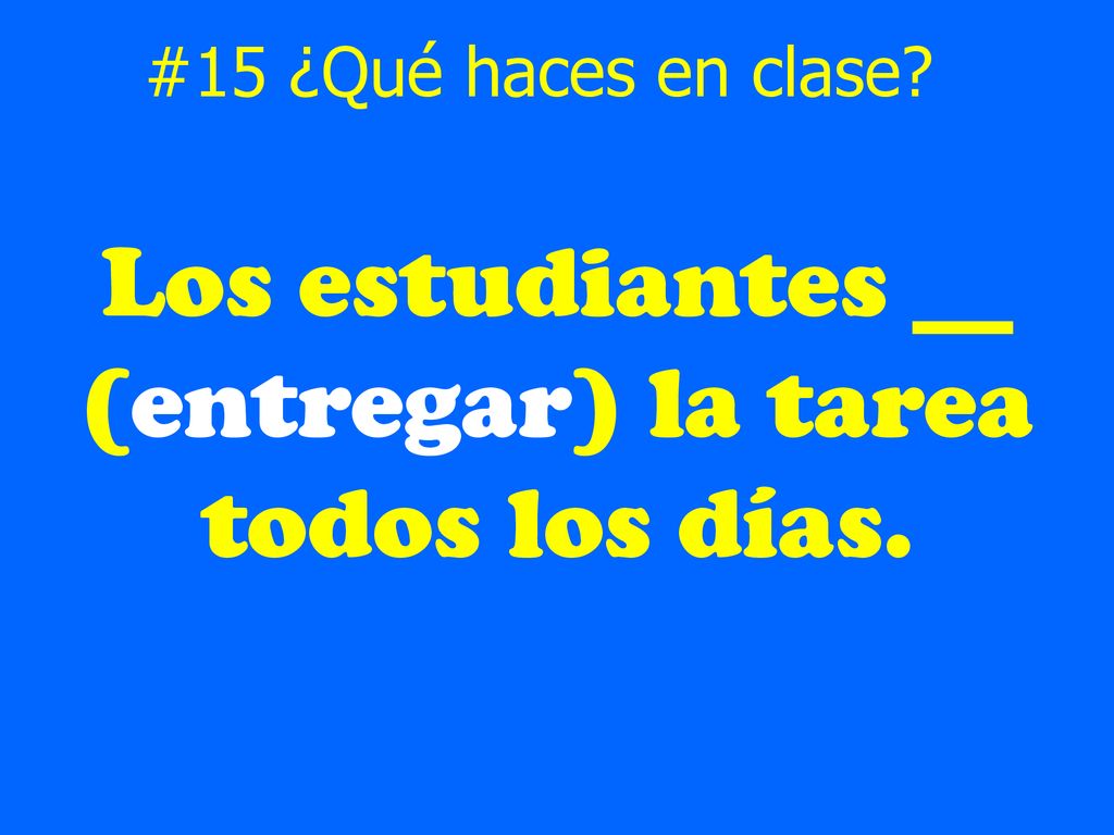 Los estudiantes __ (entregar) la tarea todos los días.