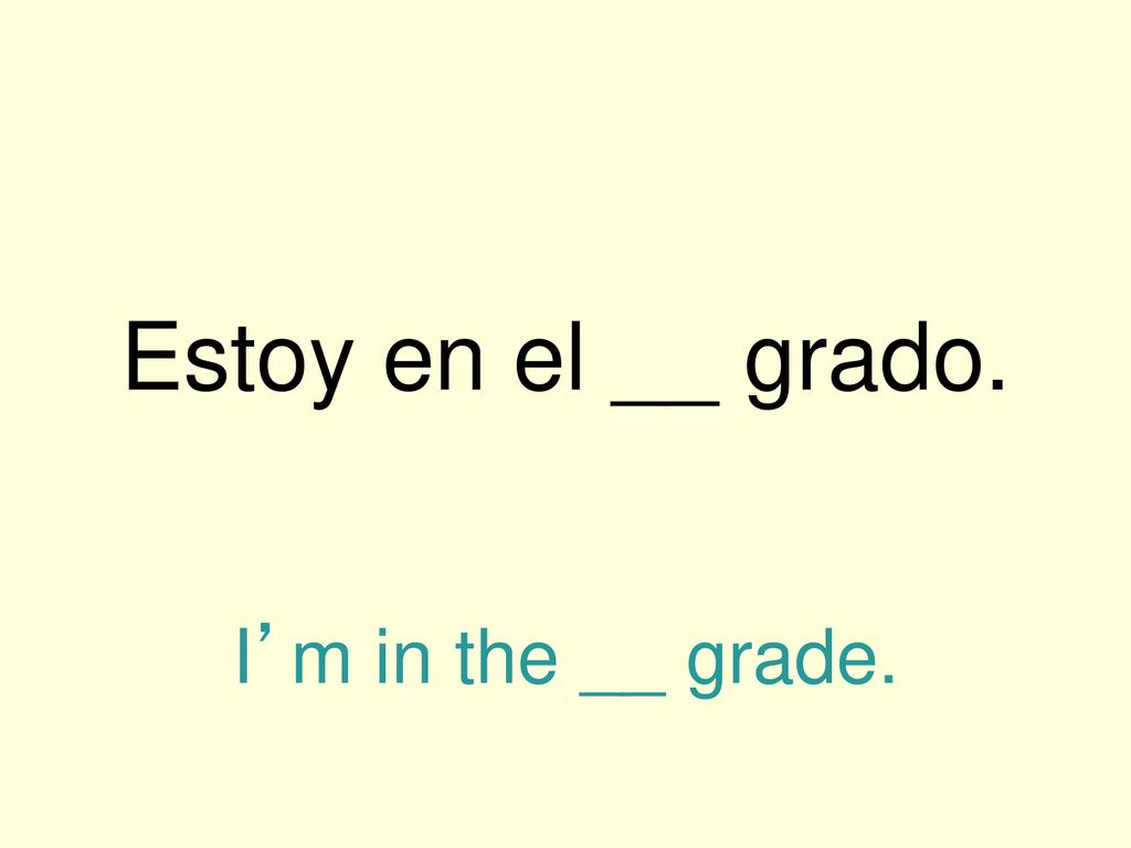 Estoy en el __ grado. I’m in the __ grade.