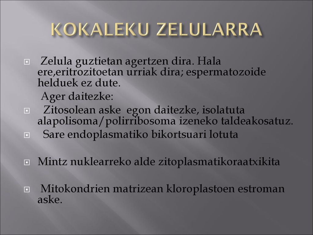 KOKALEKU ZELULARRA Zelula guztietan agertzen dira. Hala ere,eritrozitoetan urriak dira; espermatozoide helduek ez dute.