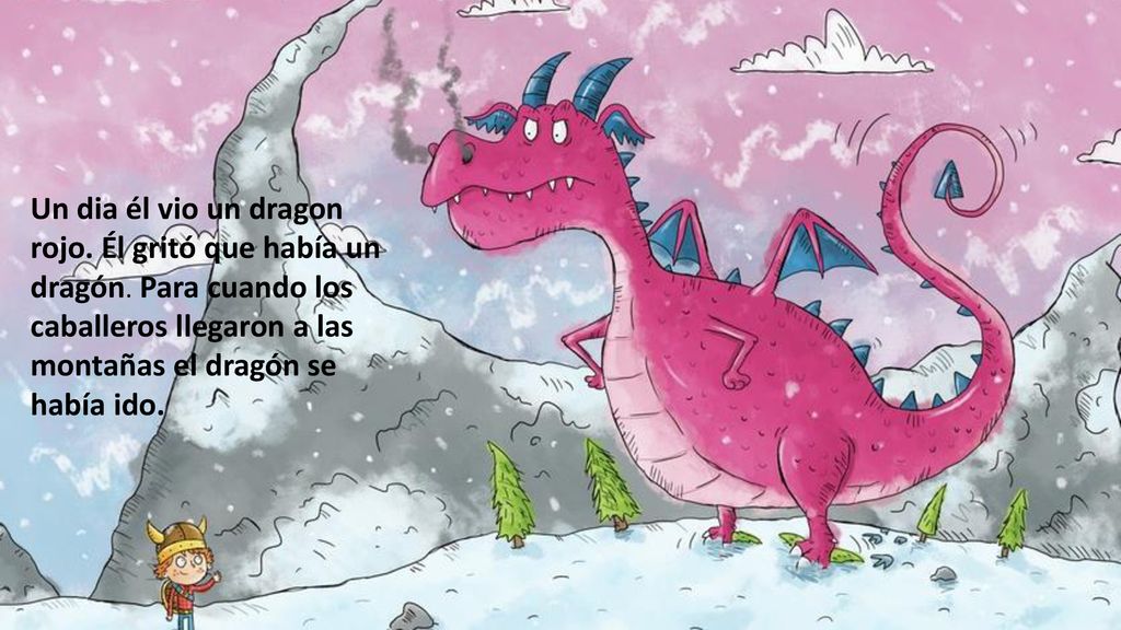 Un dia él vio un dragon rojo. Él gritó que había un