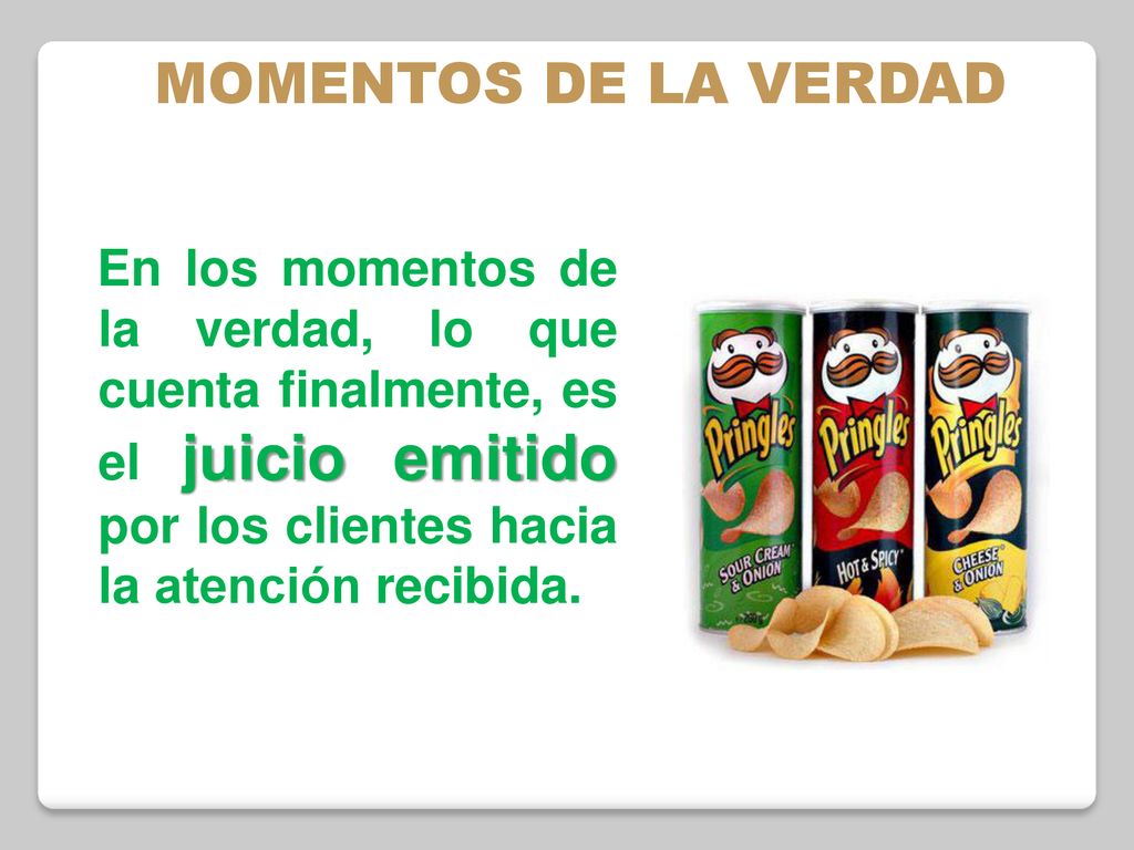MOMENTOS DE LA VERDAD En los momentos de la verdad, lo que cuenta finalmente, es el juicio emitido por los clientes hacia la atención recibida.