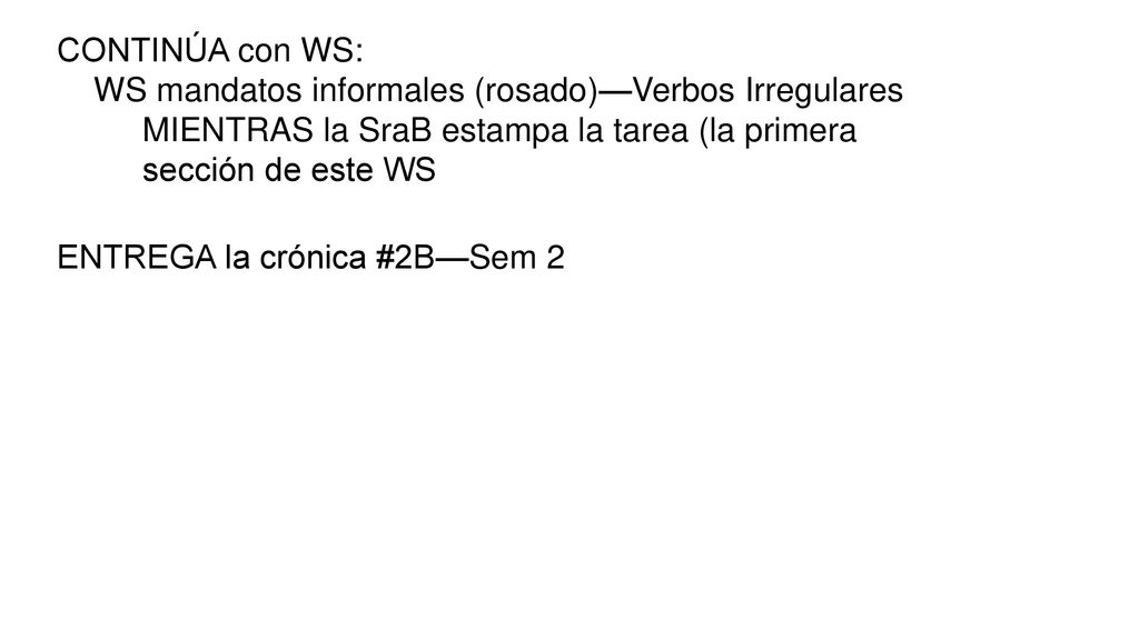 CONTINÚA con WS: WS mandatos informales (rosado)—Verbos Irregulares. MIENTRAS la SraB estampa la tarea (la primera sección de este WS.
