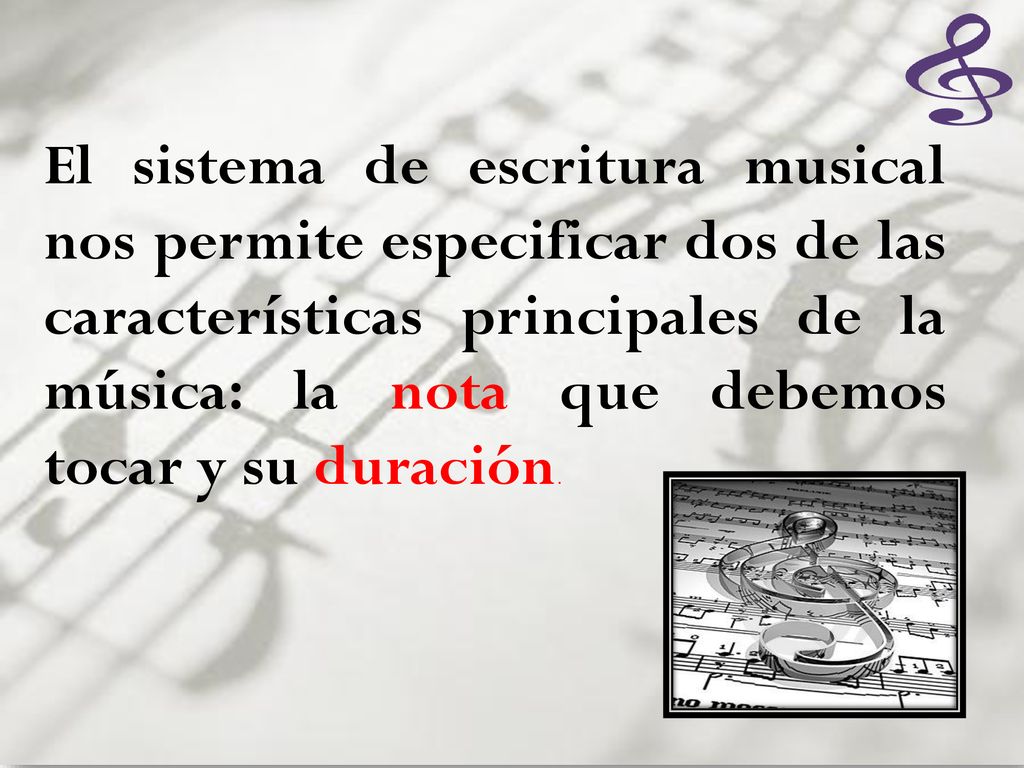 El sistema de escritura musical nos permite especificar dos de las características principales de la música: la nota que debemos tocar y su duración.