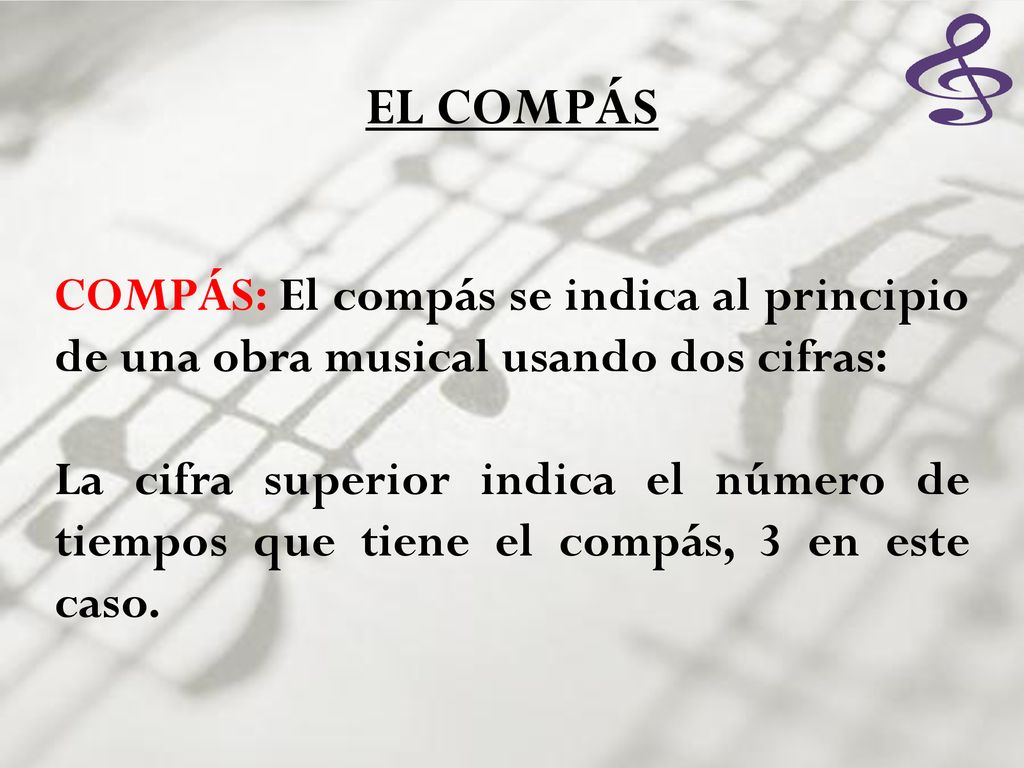 EL COMPÁS COMPÁS: El compás se indica al principio de una obra musical usando dos cifras: