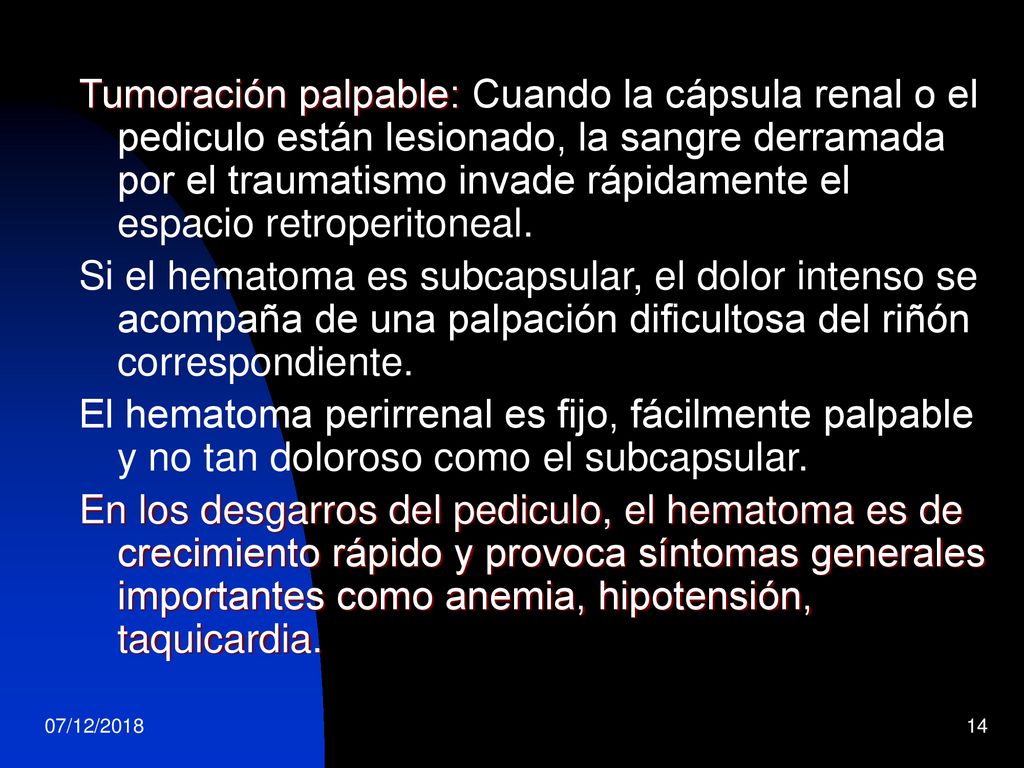 Tumoración palpable: Cuando la cápsula renal o el pediculo están lesionado, la sangre derramada por el traumatismo invade rápidamente el espacio retroperitoneal.