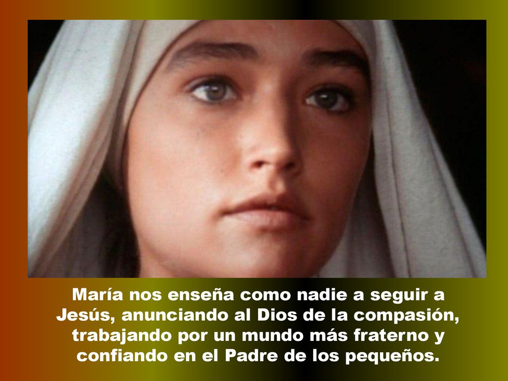María nos enseña como nadie a seguir a Jesús, anunciando al Dios de la compasión, trabajando por un mundo más fraterno y confiando en el Padre de los pequeños.
