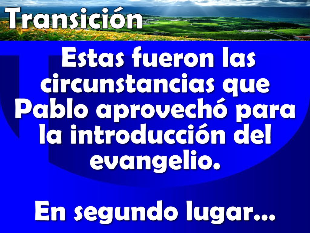 Transición Estas fueron las circunstancias que Pablo aprovechó para la introducción del evangelio.