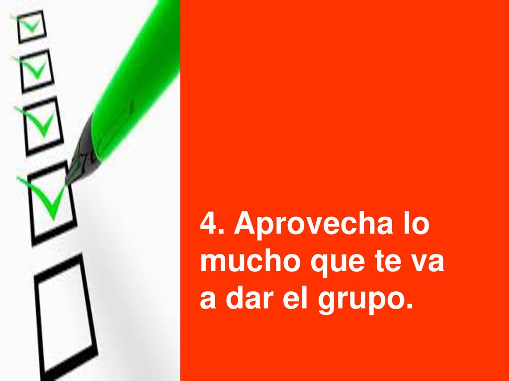 4. Aprovecha lo mucho que te va a dar el grupo.