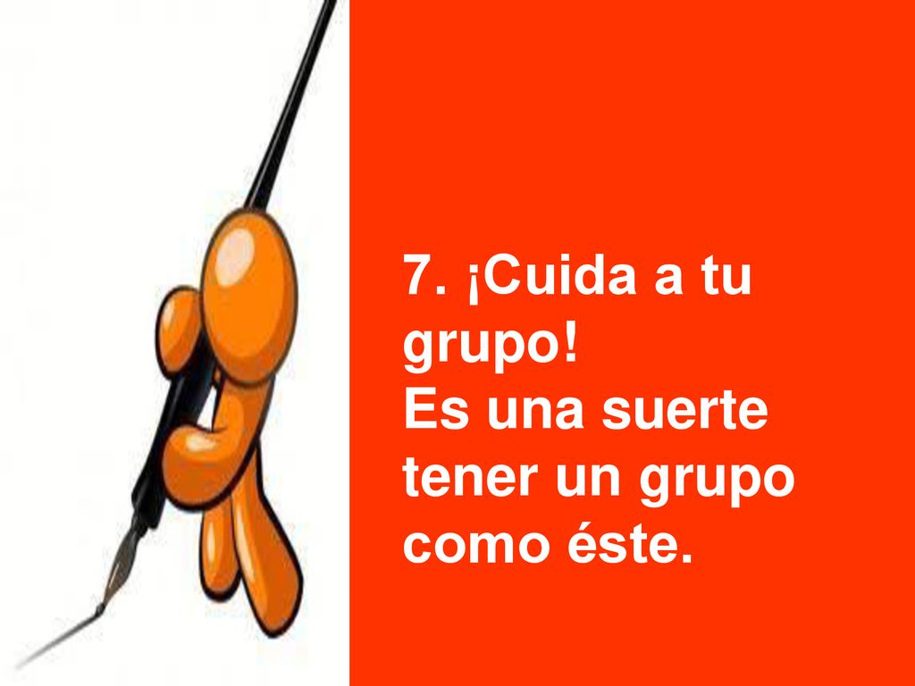 7. ¡Cuida a tu grupo! Es una suerte tener un grupo como éste.