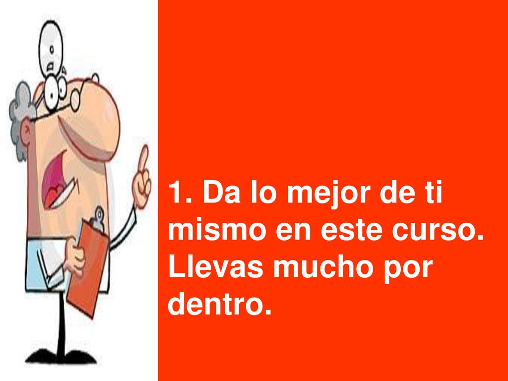 1. Da lo mejor de ti mismo en este curso. Llevas mucho por dentro.
