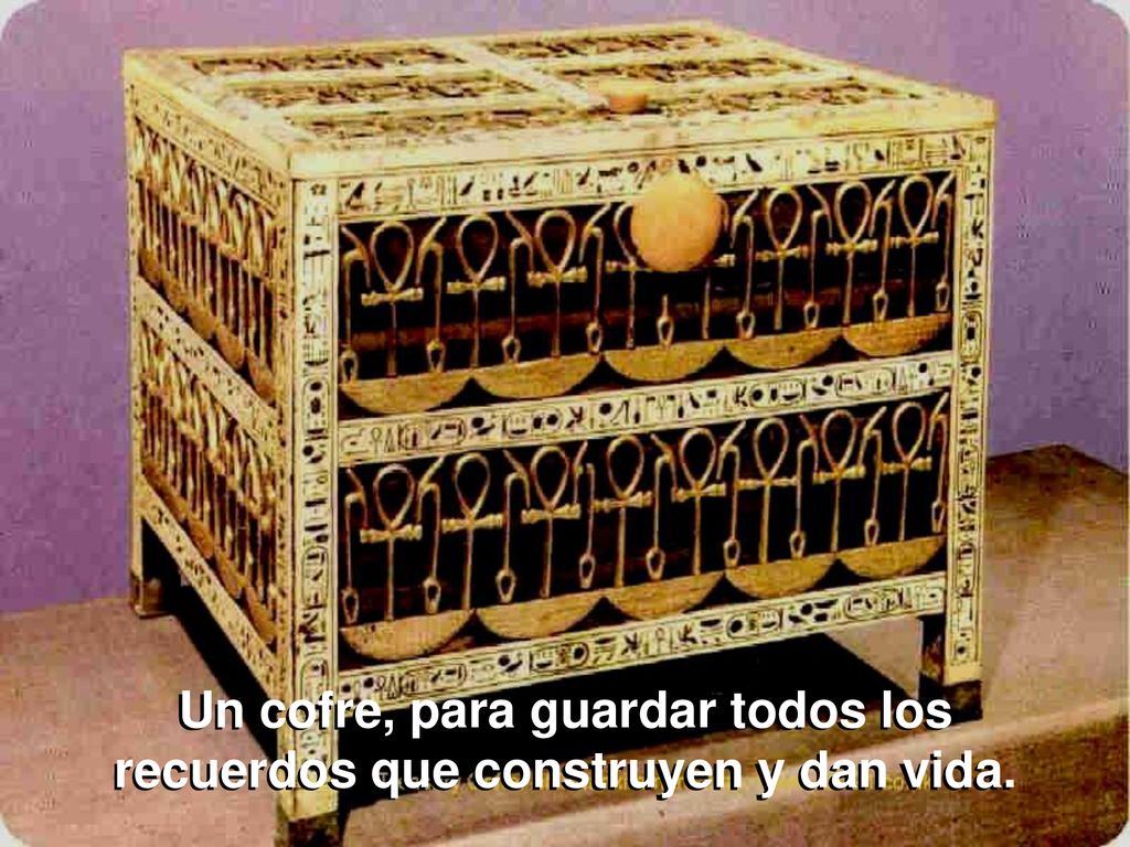 Un cofre, para guardar todos los recuerdos que construyen y dan vida.